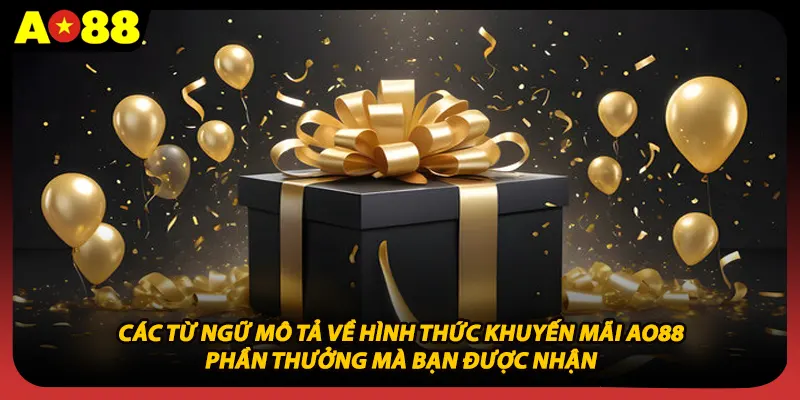 Các từ ngữ mô tả về hình thức khuyến mãi AO88 phần thưởng mà bạn được nhận