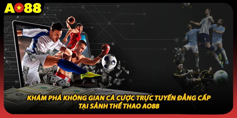 Khám phá không gian cá cược trực tuyến đẳng cấp tại sảnh thể thao AO88